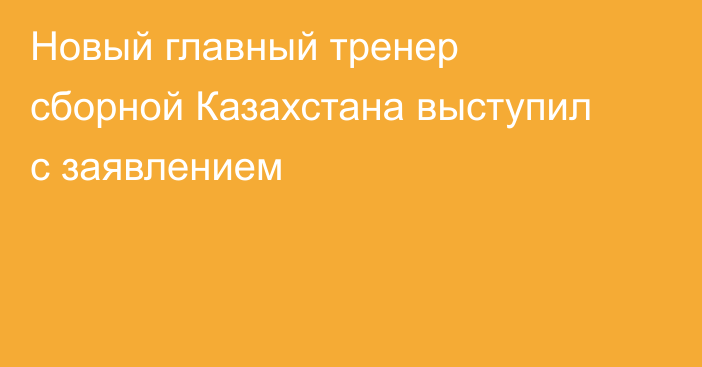 Новый главный тренер сборной Казахстана выступил с заявлением